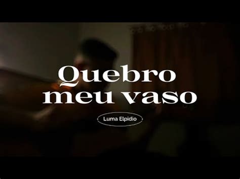 Quebro Meu Vaso Luma Elpidio Cover Youtube