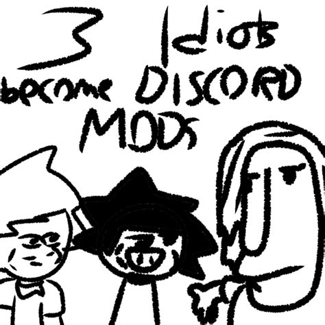 3 Idiots Become Discord Mods By Piddcrap On Newgrounds