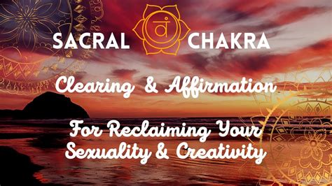 Sacral Chakra Clearing And Affirmation For Reclaiming Your Sacred