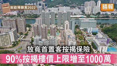 財政預算案2022｜放寬首置客按揭保險 90按揭樓價上限增至1000萬 晴報 時事 要聞 D220223