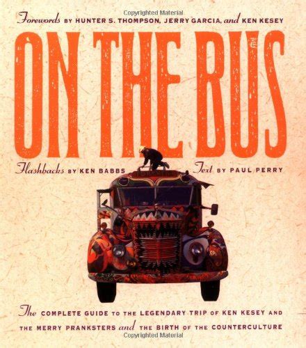 On The Bus The Complete Guide To The Legendary Trip Of Ken Kesey And