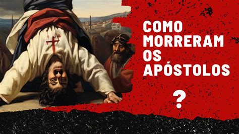 Como Morreram Os 12 Apóstolos De Jesus Youtube