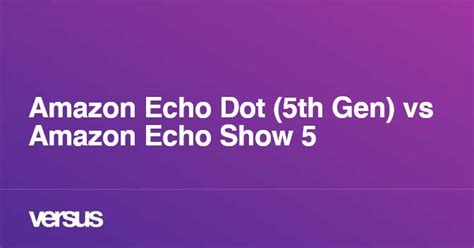 Amazon Echo Dot (5th Gen) vs Amazon Echo Show 5: What is the difference?