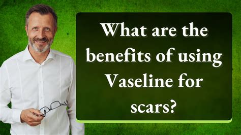 What Are The Benefits Of Using Vaseline For Scars Youtube