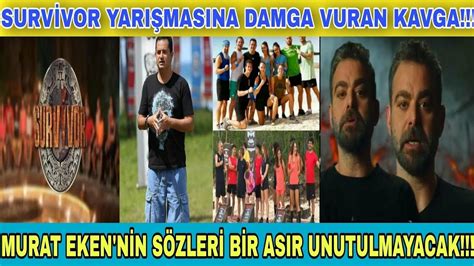 SURVİVOR YARIŞMASINA DAMGA VURAN KAVGA MURAT EKEN NİN SÖZLERİ BİR