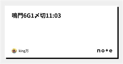 鳴門6🔥g1🔥〆切11 03｜king万♠️♥️｜note