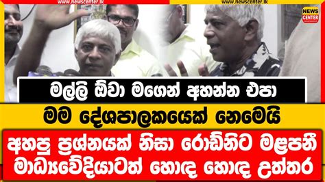 මල්ලි ඕවා මගෙන් අහන්න එපා මම දේශපාලකයෙක් නෙමෙයි අහපු ප්‍රශ්නයක් නිසා