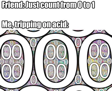 Meme Inspired From My Very First Lsd Trip Rpsychedelicmemes
