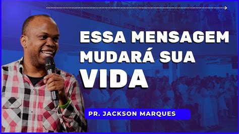 Pr Jackson Marques Essa Mensagem Mudar Sua Vida Melhor Da