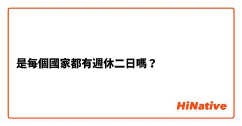 是每個國家都有週休二日嗎？ Hinative