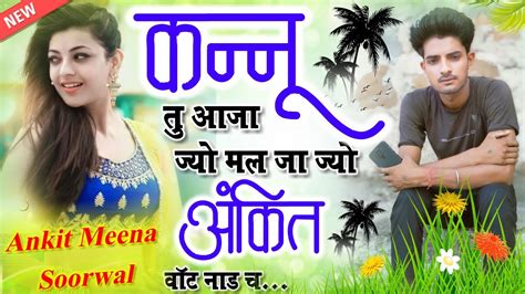 कन्नू तु आजा ज्यो मल जा ज्यो अंकित वॉट नाड च Singer Golu Bharja Ankit Meena Soorwal Youtube