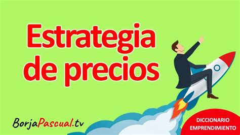 ¿qué Es La Estrategia De Precios El Arte De Fijar Precios