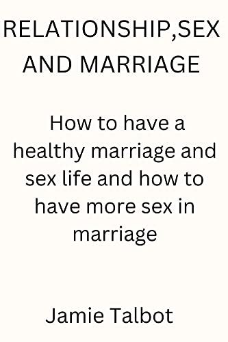 RELATIONSHIP SEX AND MARRIAGE How To Have A Healthy Marriage And Sex