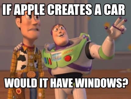 Meme Creator Funny If Apple Creates A Car Would It Have Windows Meme