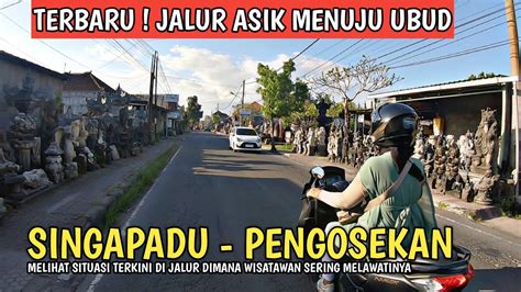 JALUR ASIK MENUJU UBUD DESA SINGAPADU LOD TUNDUH PENGOSEKAN UBUD