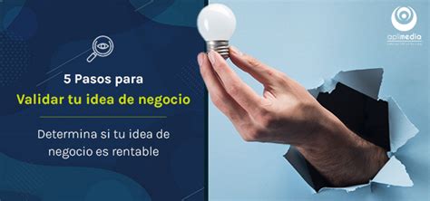 De La Idea A La Realidad 5 Pasos Para Validar Tu Idea De Negocio