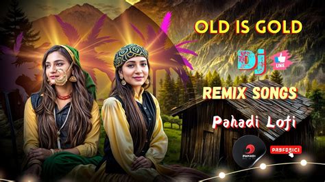 PAHADI OLD IS GOLD DJ REMIX SONGS NONSTOP PAHADI SONG LATEST HIMACHALI