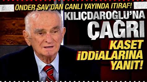 Önder Sav dan canlı yayında itiraf Kılıçdaroğlu na çağrı Kaset