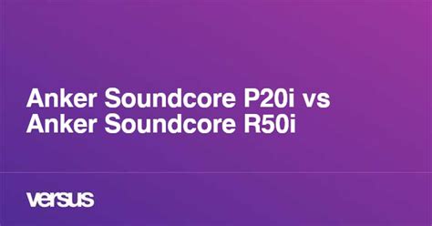 Anker Soundcore P20i vs Anker Soundcore R50i: What is the difference?