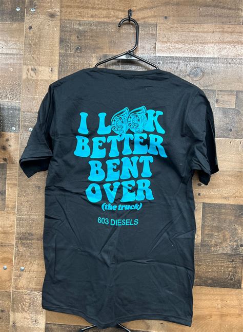 I Look Better Bent Over T Shirt 603 Diesels