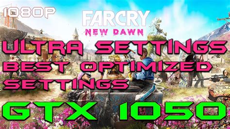 FAR CRY NEW DAWN GTX 1050 ULTRA SETTINGS BEST SETTINGS