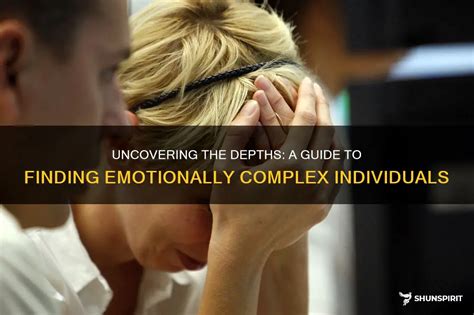 Uncovering The Depths A Guide To Finding Emotionally Complex