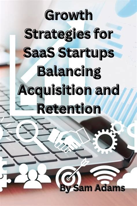 Growth Strategies For SaaS Startups Balancing Acquisition And Retention