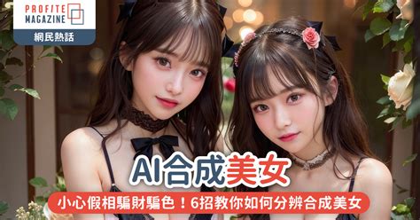 Profite Magazine Ai合成美女 小心假相騙財騙色！6招教你如何分辨合成美女