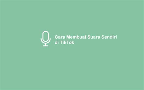 Cara Membuat Suara Sendiri Di Tiktok Panduan Lengkap