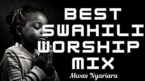 Deep Swahili Worship Mix 2024 Nonstop Worship Songs Mwas Nyariara