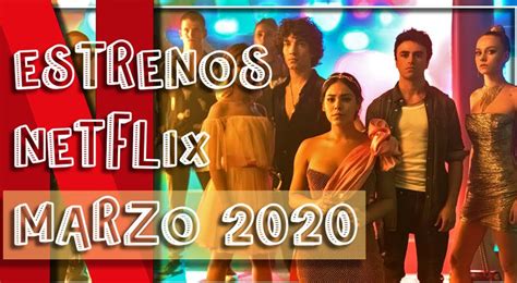 ¡prepárate Estos Son Los Estrenos De Netflix Para Marzo Del 2020