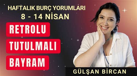 8 14 NİSAN HAFTALIK BURÇ YORUMLARI ASTROLOG GÜLŞAN BİRCAN YouTube