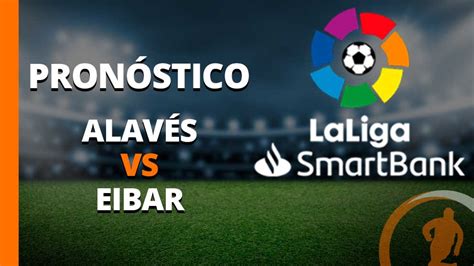 Pronóstico Alavés Vs Eibar Liga Smartbanck 8 De Junio