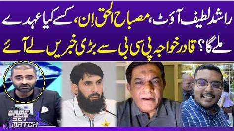 Misbah Ul Haq In Rashid Latif Out Qadir Khawaja Shares Big News