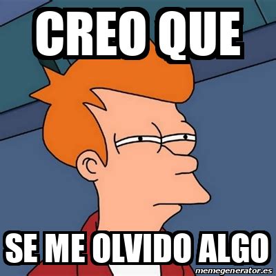 Meme Futurama Fry Creo Que Se Me Olvido Algo