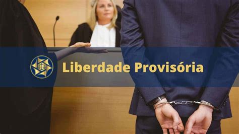 Liberdade provisória tudo o que você precisa saber 2024