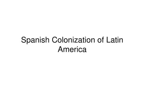 Ppt Spanish Colonization Of Latin America Powerpoint Presentation