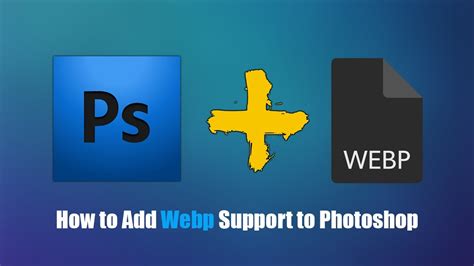 How To Add Webp Support To Photoshop Open And Edit Webp Format In