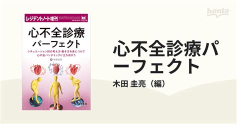 心不全診療パーフェクト シチュエーション別の考え方・動き方を身につけて心不全パンデミックに立ち向かうの通販木田 圭亮 紙の本：honto