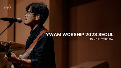 LET S FLOWㅣDAY 3 AM SERVICEㅣYWAM WORSHIP 2023 SEOUL YouTube