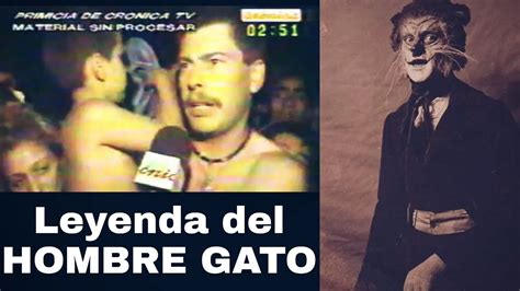 Hombre Gato ¿leyenda Argentina O Realidad Basado En Hechos Reales