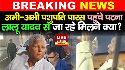 Pashupati Paras इसतफ दन क बद अभ अभ पहच Patna Lalu Yadav स