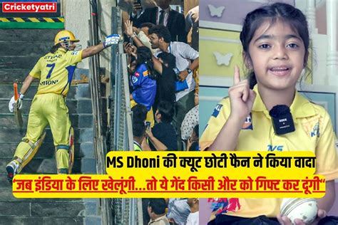 Ms Dhoni से गेंद गिफ्ट मिलने के बाद छोटी फैन ने किया Msd से वादा बोली