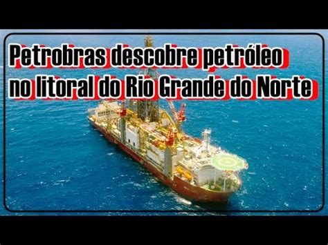 Petrobras Descobre Petr Leo Na Bacia Potiguar Youtube