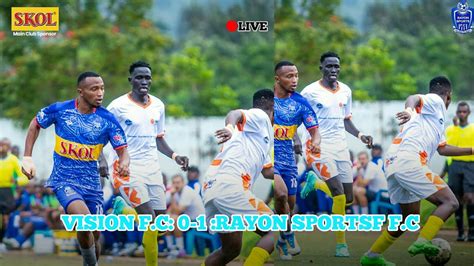 Live Vision F C 0 2 Rayon Sports F C YouTube