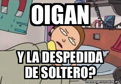 Meme Personalizado Oigan Y La Despedida De Soltero