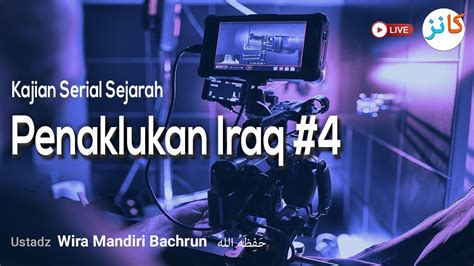 Kajian Serial Sejarah Penaklukan Iraq 4 Ustadz Wira Mandiri