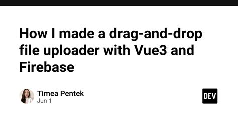 How I Made A Drag And Drop File Uploader With Vue3 And Firebase DEV