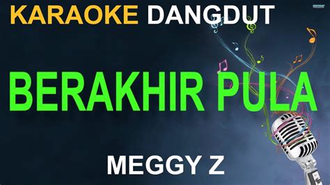 KARAOKE DANGDUT BERAKHIR PULA MEGGY Z YouTube