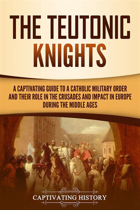 The Teutonic Knights A Captivating Guide To A Catholic Military Order